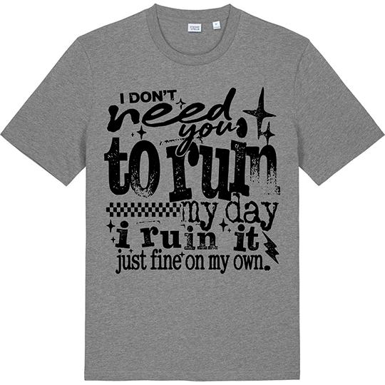 I Don't Need You To Ruin My Day Tee