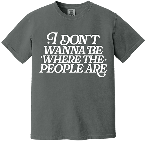 I don't Wanna Be Where The People Are Tee