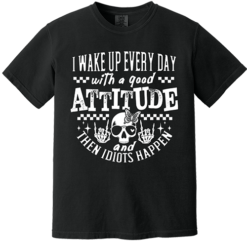 I Wake Up Every Day With A Good Attitude Tee