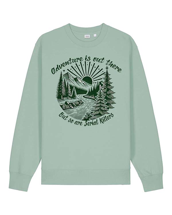 Adventure Is Out There But So Are Serial Killers Sweatshirt