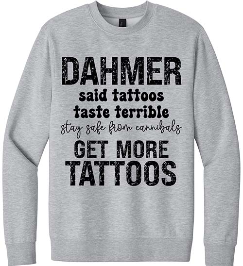 Dahmer Get More Tattoos Sweatshirt