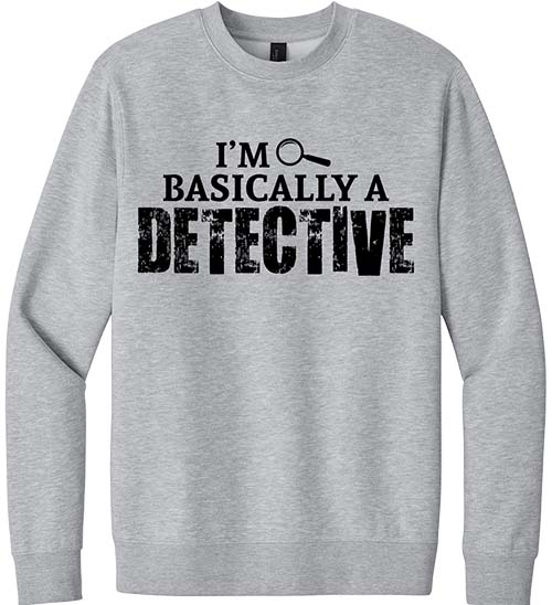 I'm Basically A Detective Sweatshirt