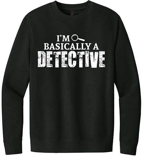 I'm Basically A Detective Sweatshirt