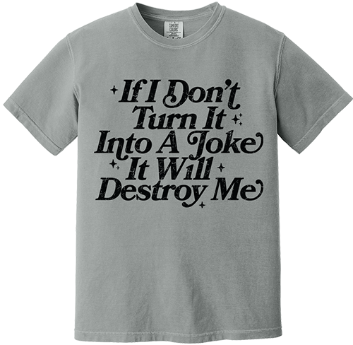 If I Don't Turn It Into A Joke Tee