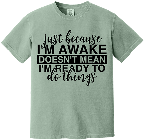 Just Because I'm Awake Tee