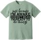 Just Because I'm Awake Tee