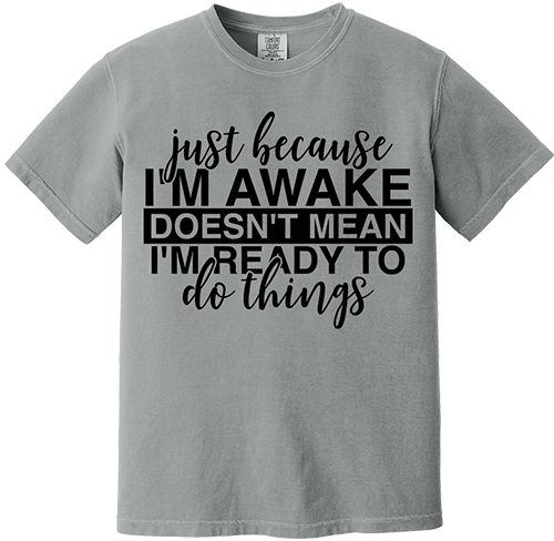 Just Because I'm Awake Tee