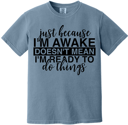 Just Because I'm Awake Tee