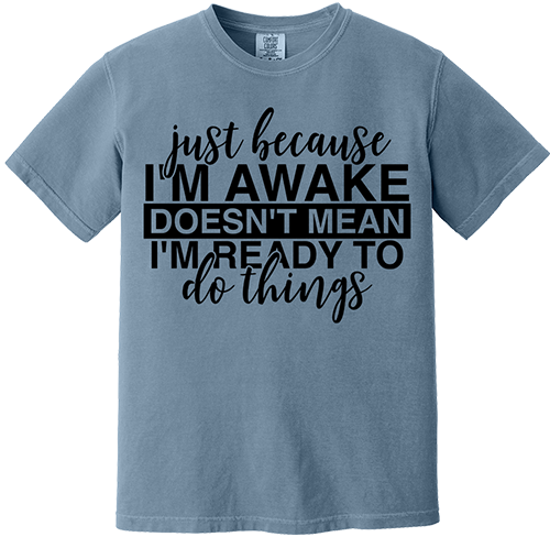 Just Because I'm Awake Tee