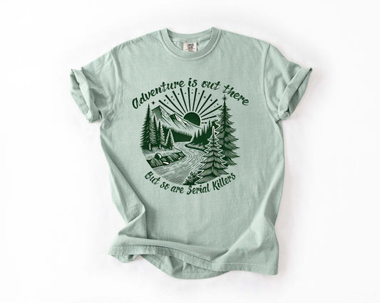 Adventure Is Out There But So Are Serial Killers Tee