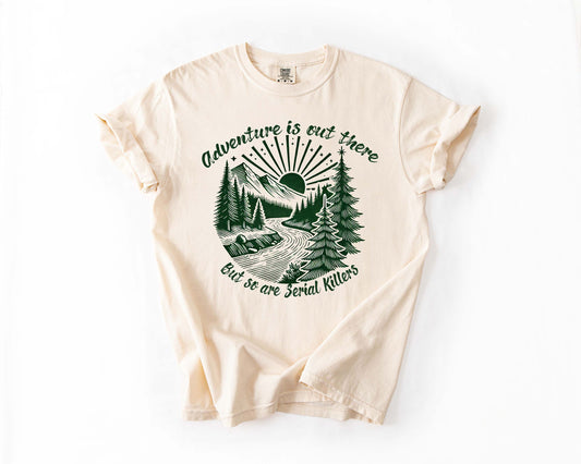 Adventure Is Out There But So Are Serial Killers Tee