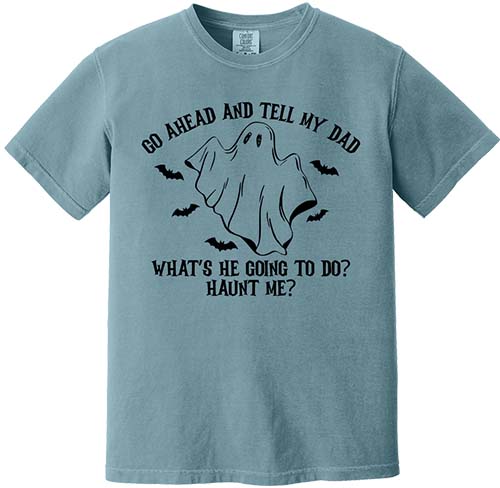 Go Ahead and Tell My Dad Tee