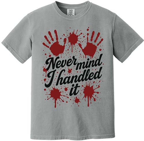 Never mind I Handled It Tee