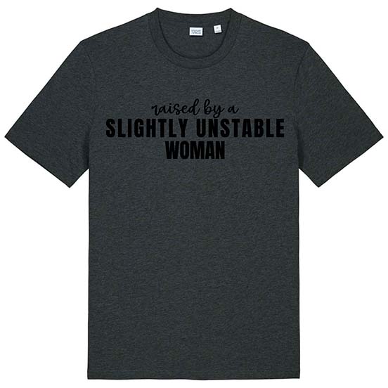 Raised By A Slightly Unstable Woman Tee