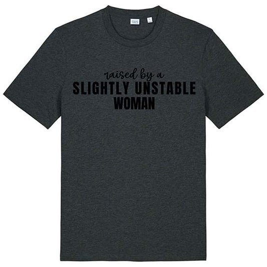 Raised By A Slightly Unstable Woman Tee