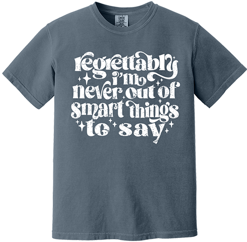 Regrettably I'm Never Out of Smart Things To Say Tee